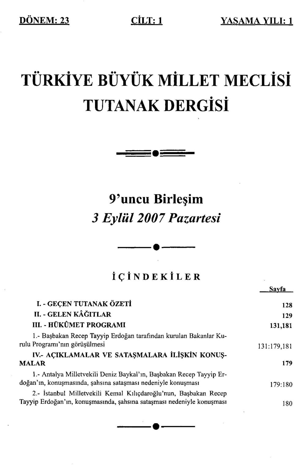 - Başbakan Recep Tayyip Erdoğan tarafından kurulan Bakanlar Kurulu Programı'nın görüşülmesi 131179 181 IV.- AÇIKLAMALAR VE SATAŞMALARA İLİŞKİN KONUŞ MALAR 179 1.