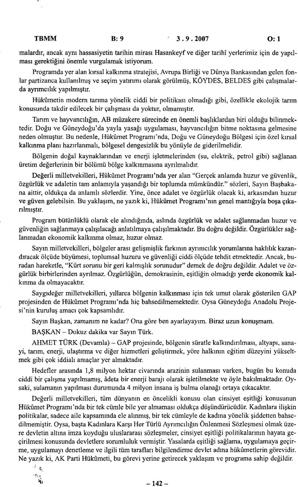 yapılmıştır. Hükümetin modern tarıma yönelik ciddi bir politikası olmadığı gibi, özellikle ekolojik tarım konusunda takdir edilecek bir çalışması da yoktur, olmamıştır.