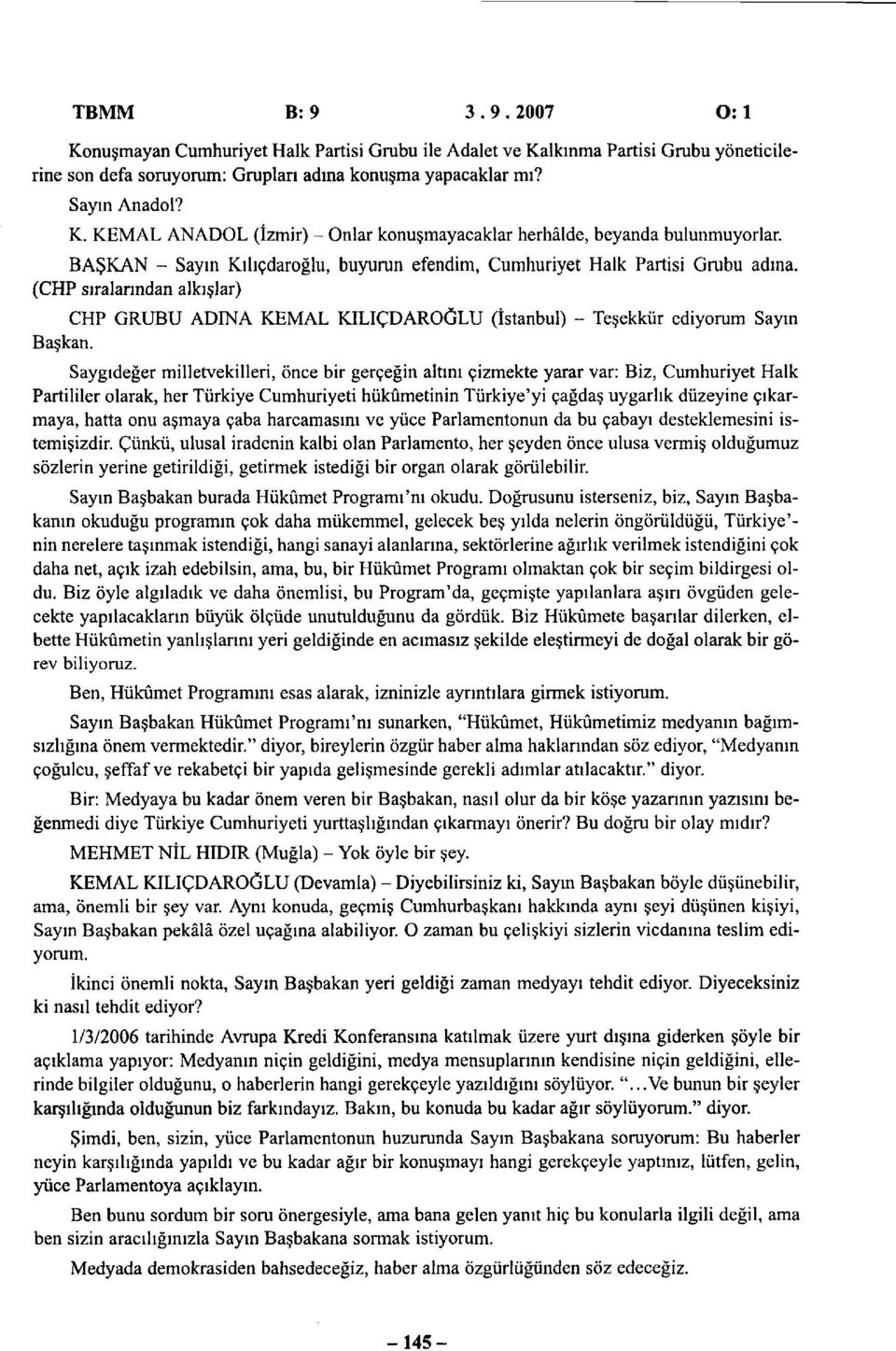 Saygıdeğer milletvekilleri, önce bir gerçeğin altını çizmekte yarar var: Biz, Cumhuriyet Halk Partililer olarak, her Türkiye Cumhuriyeti hükümetinin Türkiye'yi çağdaş uygarlık düzeyine çıkarmaya,