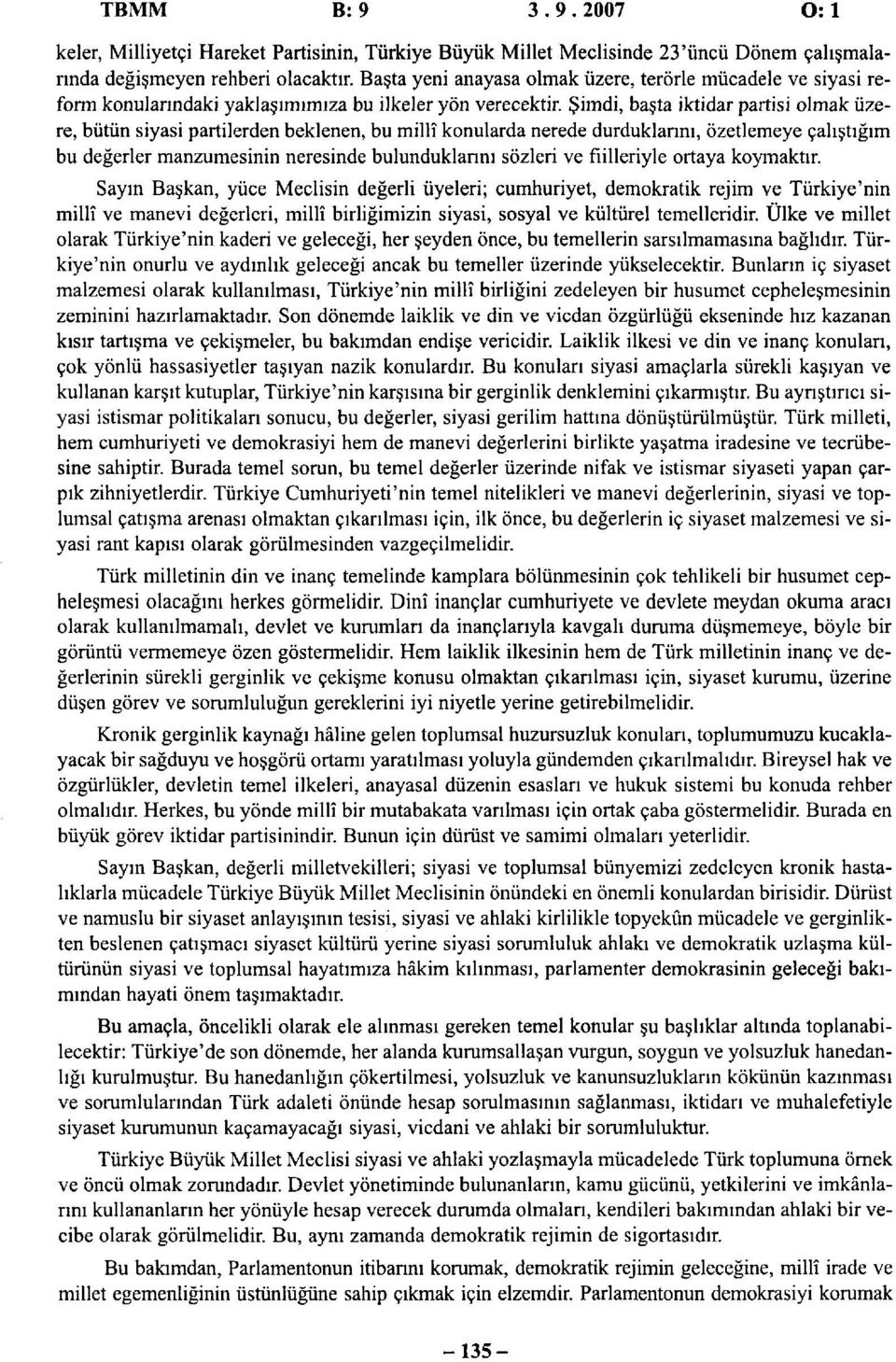 Şimdi, başta iktidar partisi olmak üzere, bütün siyasi partilerden beklenen, bu millî konularda nerede durduklarını, özetlemeye çalıştığım bu değerler manzumesinin neresinde bulunduklarını sözleri ve