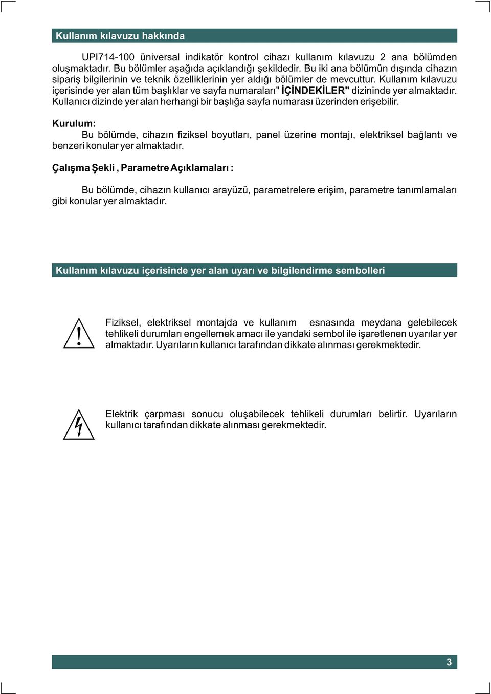 Kullaným kýlavuzu içerisinde yer alan tüm baþlýklar ve sayfa numaralarý" ÝÇÝNDEKÝLER" dizininde yer almaktadýr. Kullanýcý dizinde yer alan herhangi bir baþlýða sayfa numarasý üzerinden eriþebilir.