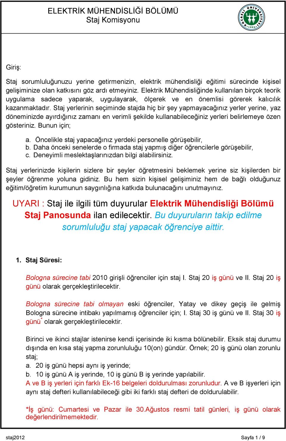 Staj yerlerinin seçiminde stajda hiç bir Ģey yapmayacağınız yerler yerine, yaz döneminizde ayırdığınız zamanı en verimli Ģekilde kullanabileceğiniz yerleri belirlemeye özen gösteriniz. Bunun için; a.