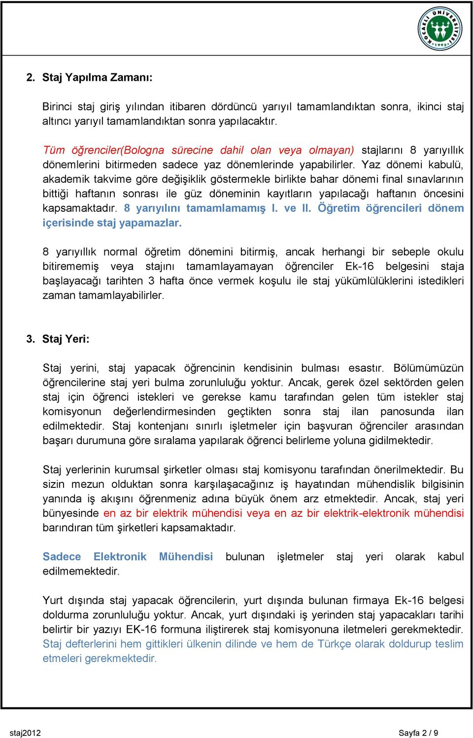 Yaz dönemi kabulü, akademik takvime göre değiģiklik göstermekle birlikte bahar dönemi final sınavlarının bittiği haftanın sonrası ile güz döneminin kayıtların yapılacağı haftanın öncesini