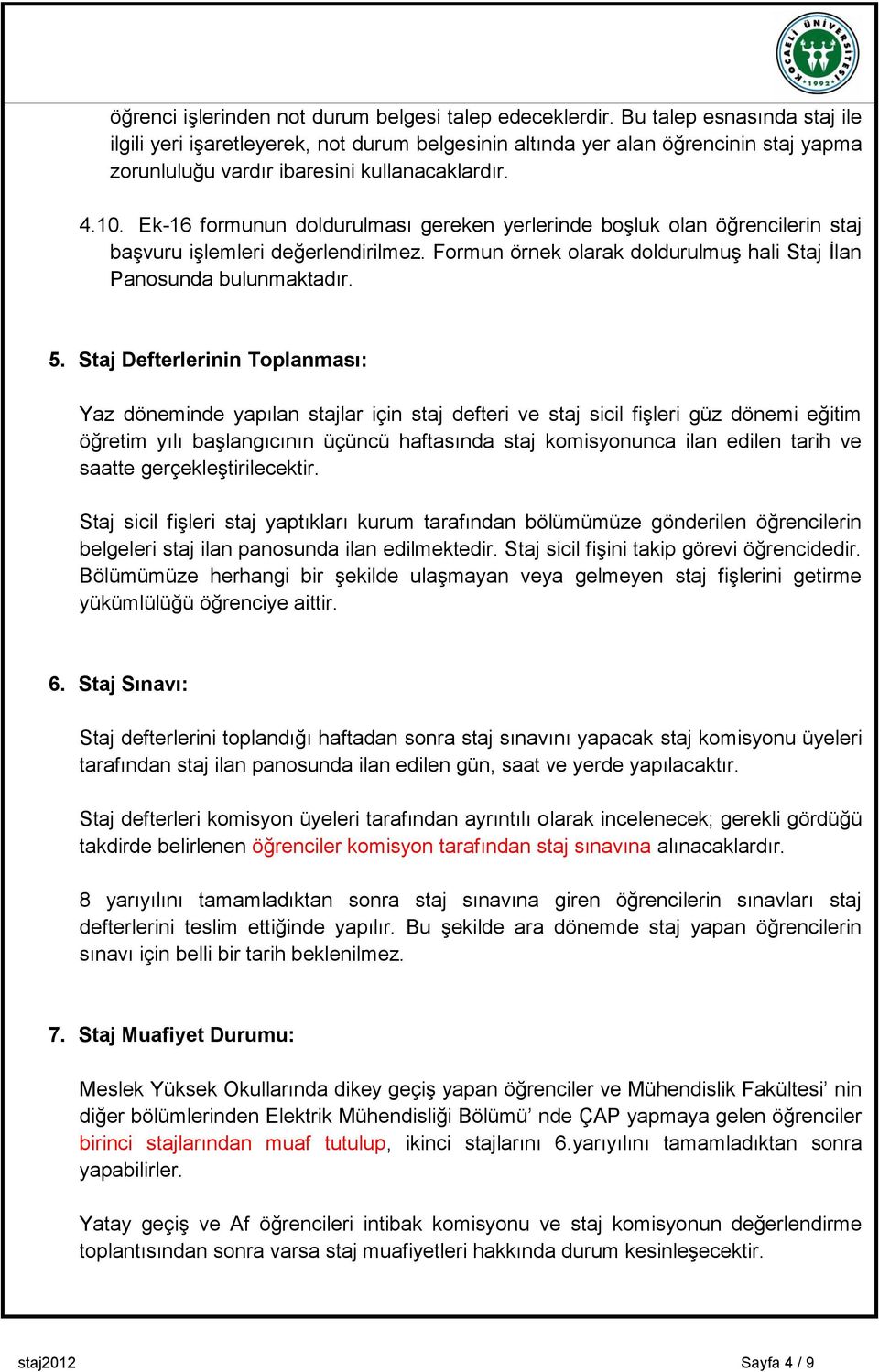 Ek-16 formunun doldurulması gereken yerlerinde boģluk olan öğrencilerin staj baģvuru iģlemleri değerlendirilmez. Formun örnek olarak doldurulmuģ hali Staj Ġlan Panosunda bulunmaktadır. 5.