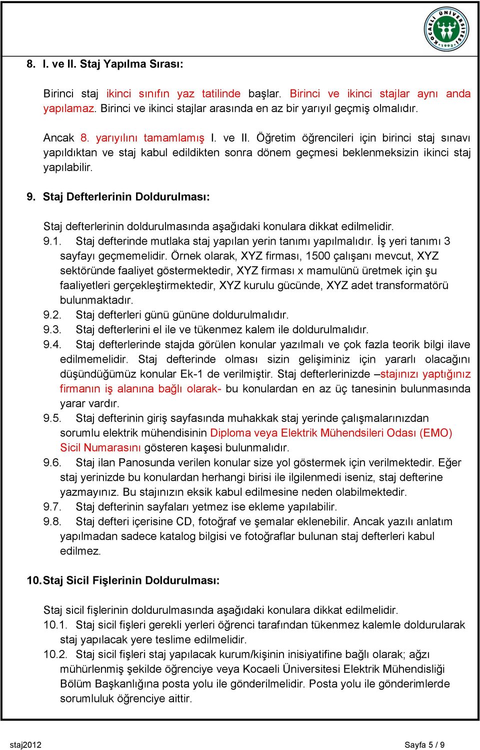 Öğretim öğrencileri için birinci staj sınavı yapıldıktan ve staj kabul edildikten sonra dönem geçmesi beklenmeksizin ikinci staj yapılabilir. 9.