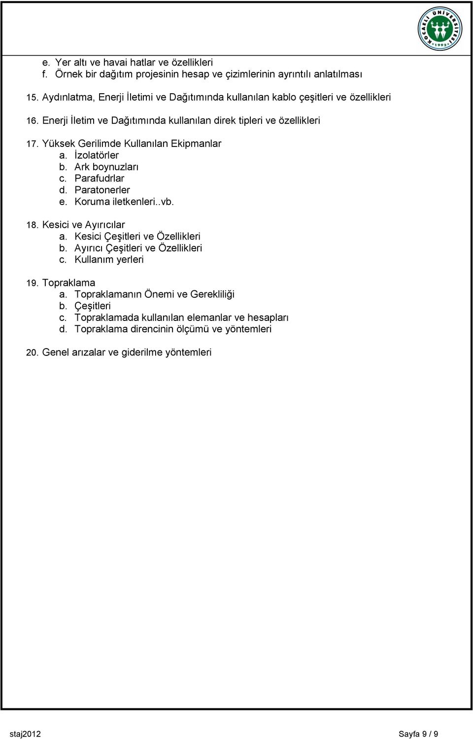 Yüksek Gerilimde Kullanılan Ekipmanlar a. Ġzolatörler b. Ark boynuzları c. Parafudrlar d. Paratonerler e. Koruma iletkenleri..vb. 18. Kesici ve Ayırıcılar a.