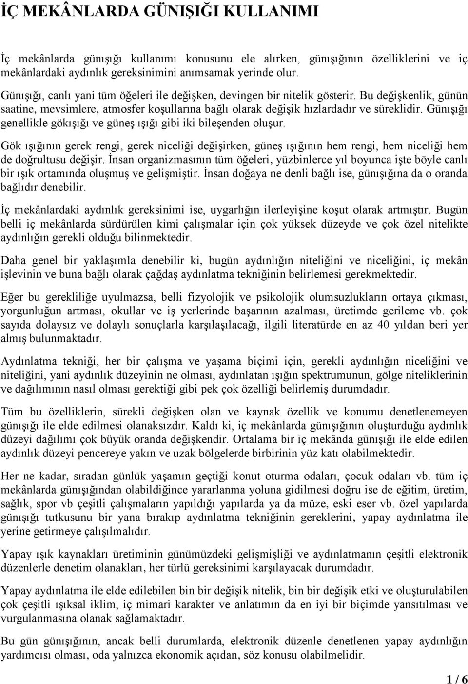 Günışığı genellikle gökışığı ve güneş ışığı gibi iki bileşenden oluşur. Gök ışığının gerek rengi, gerek niceliği değişirken, güneş ışığının hem rengi, hem niceliği hem de doğrultusu değişir.