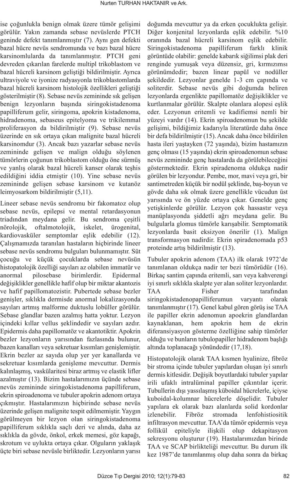 PTCH geni devreden çıkarılan farelerde multipl trikoblastom ve bazal hücreli karsinom geliştiği bildirilmiştir.