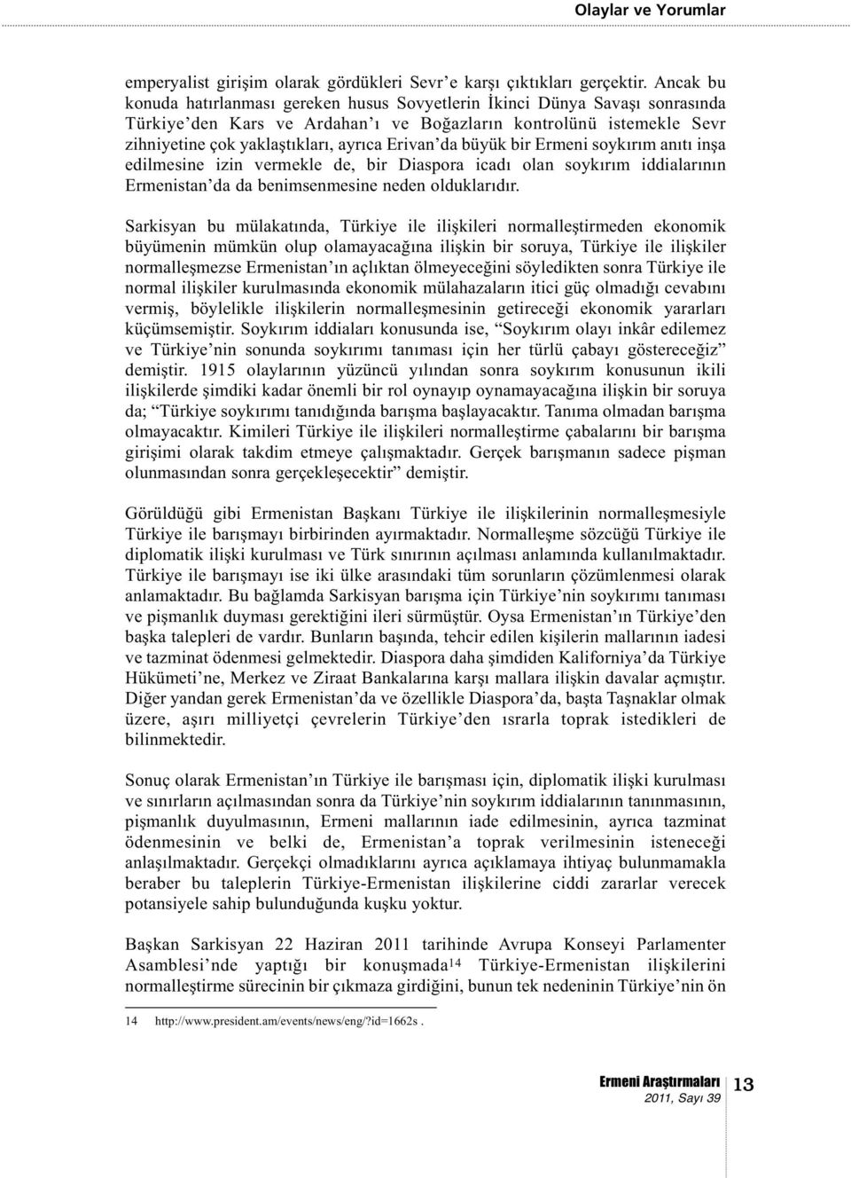 Erivan da büyük bir Ermeni soykırım anıtı inşa edilmesine izin vermekle de, bir Diaspora icadı olan soykırım iddialarının Ermenistan da da benimsenmesine neden olduklarıdır.