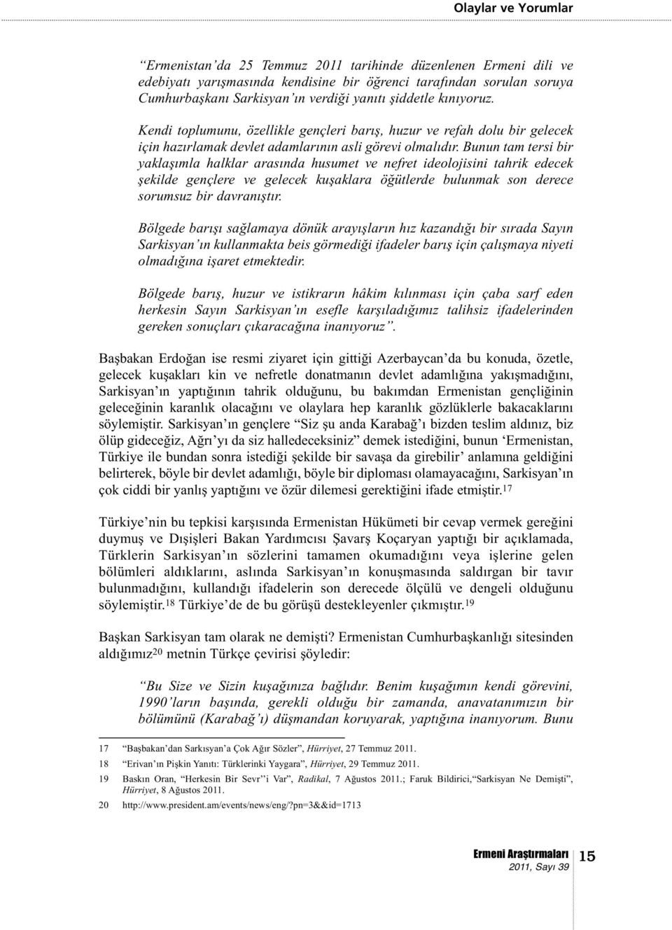 Bunun tam tersi bir yaklaşımla halklar arasında husumet ve nefret ideolojisini tahrik edecek şekilde gençlere ve gelecek kuşaklara öğütlerde bulunmak son derece sorumsuz bir davranıştır.