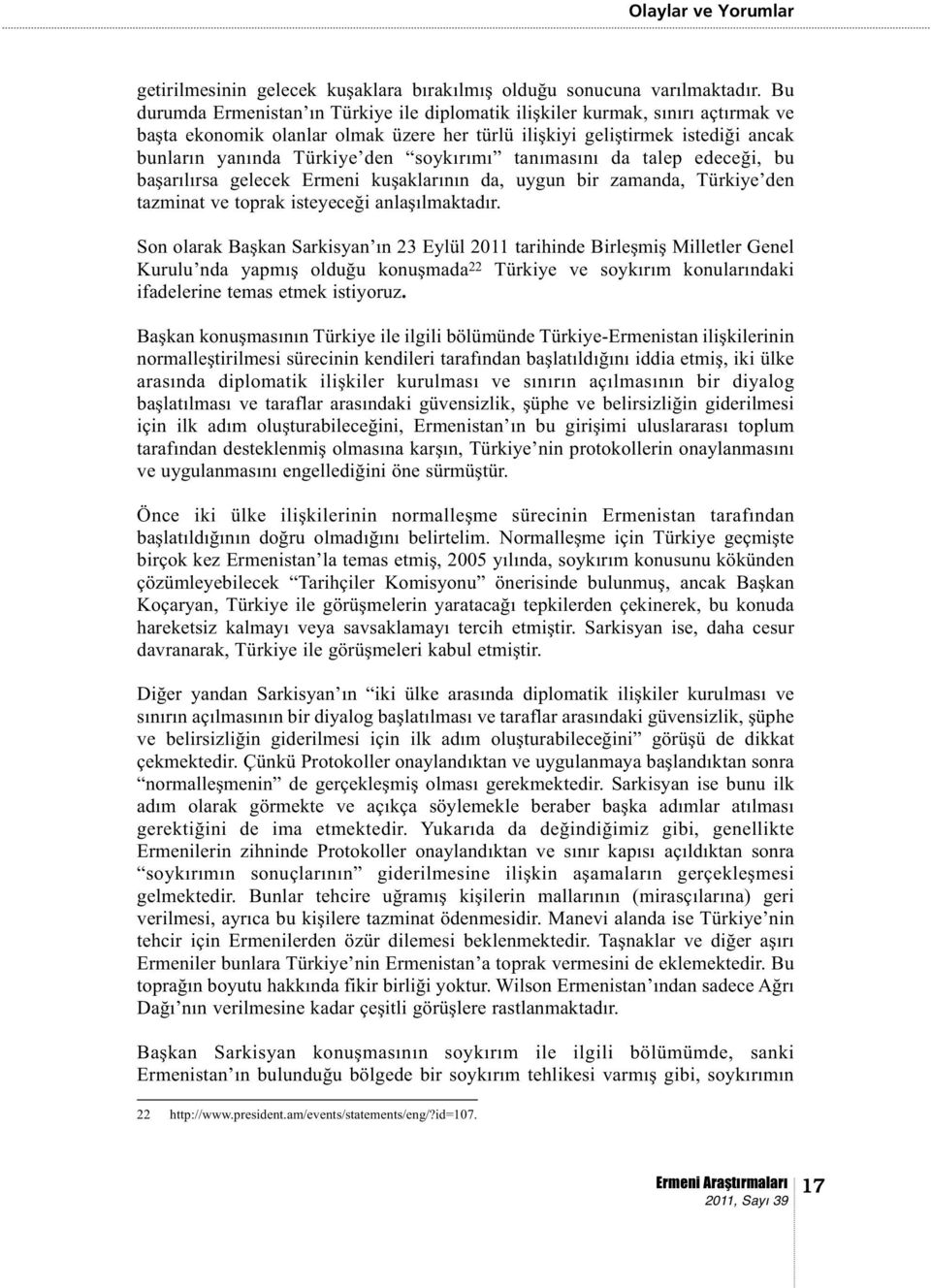 soykırımı tanımasını da talep edeceği, bu başarılırsa gelecek Ermeni kuşaklarının da, uygun bir zamanda, Türkiye den tazminat ve toprak isteyeceği anlaşılmaktadır.