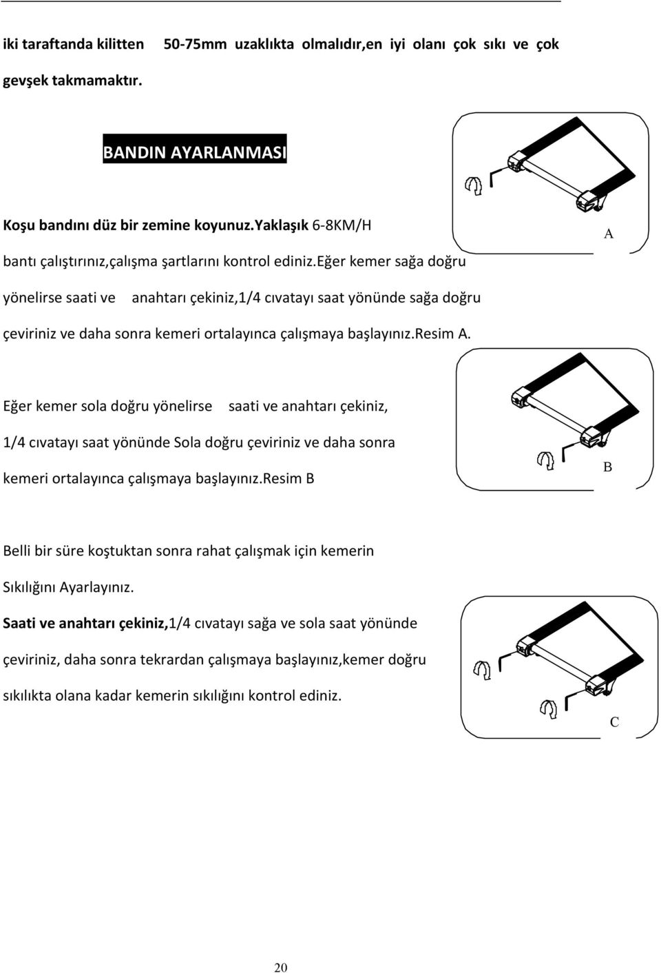 eğer kemer sağa doğru 视 A 图 A yönelirse saati ve anahtarı çekiniz,1/4 cıvatayı saat yönünde sağa doğru çeviriniz ve daha sonra kemeri ortalayınca çalışmaya başlayınız.resim A.