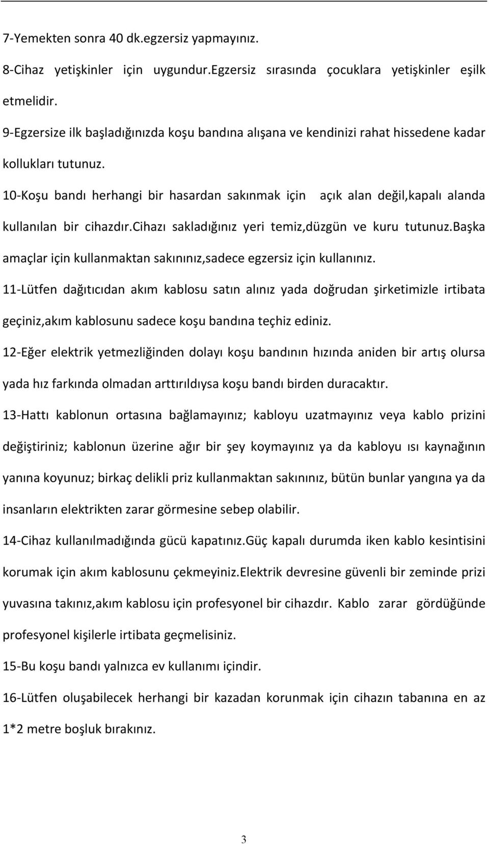 10- Koşu bandı herhangi bir hasardan sakınmak için açık alan değil,kapalı alanda kullanılan bir cihazdır.cihazı sakladığınız yeri temiz,düzgün ve kuru tutunuz.