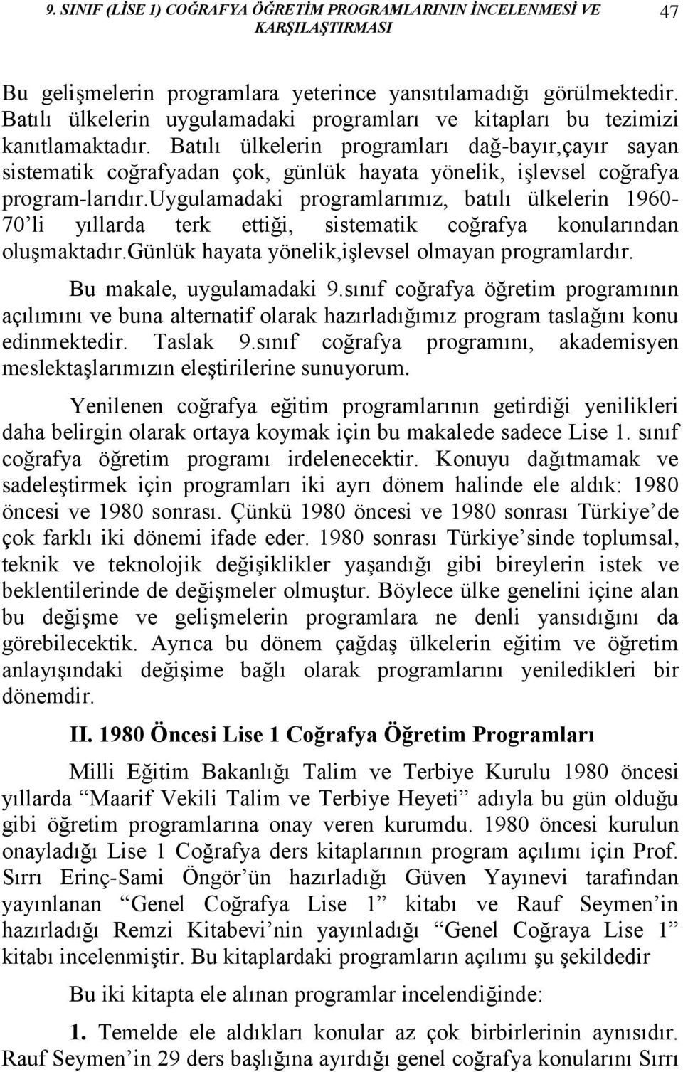 Batılı ülkelerin programları dağ-bayır,çayır sayan sistematik coğrafyadan çok, günlük hayata yönelik, işlevsel coğrafya program-larıdır.