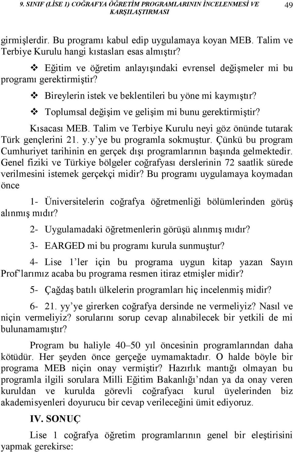 Kısacası MEB. Talim ve Terbiye Kurulu neyi göz önünde tutarak Türk gençlerini 21. y.y ye bu programla sokmuştur.