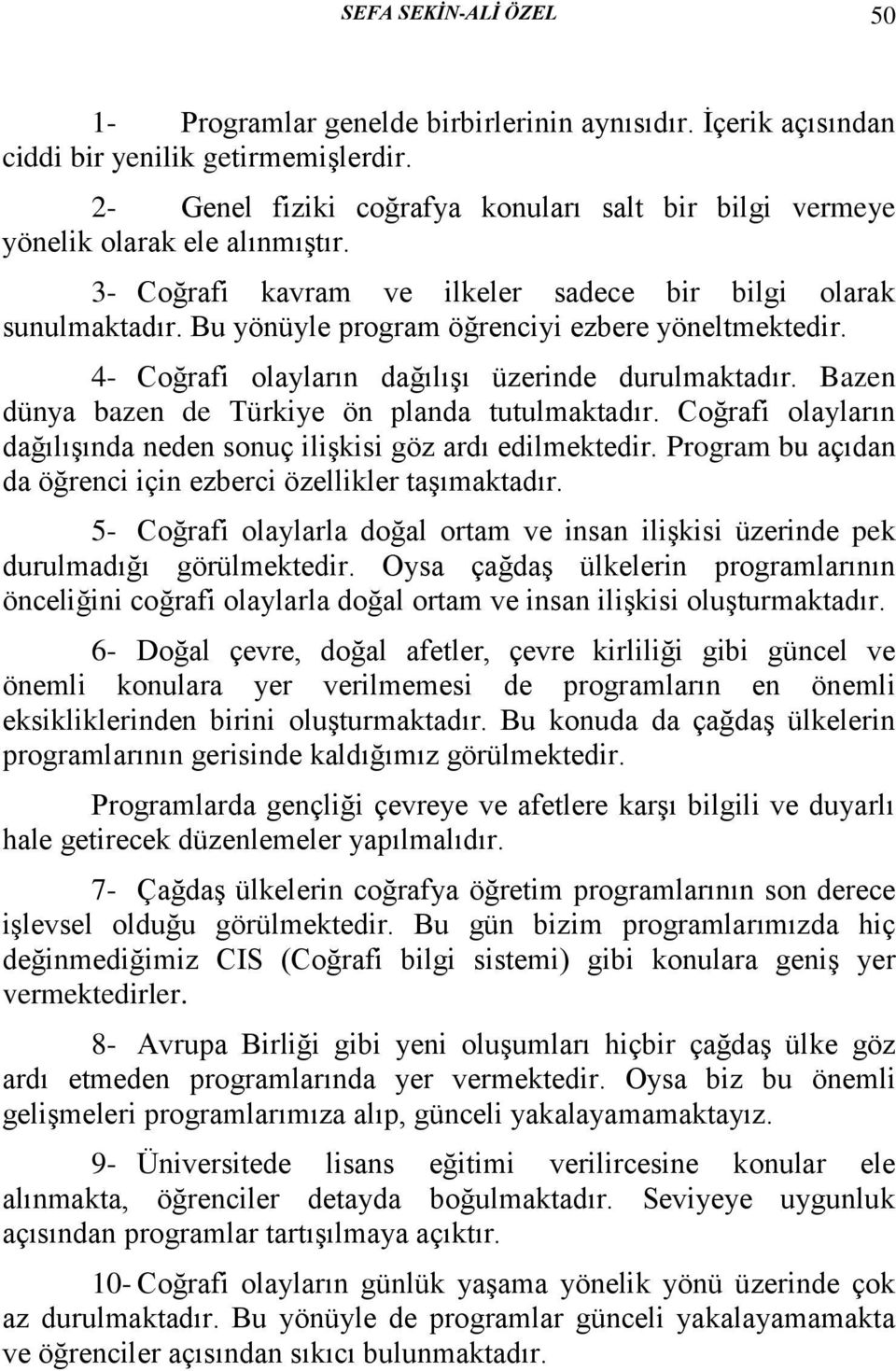 Bu yönüyle program öğrenciyi ezbere yöneltmektedir. 4- Coğrafi olayların dağılışı üzerinde durulmaktadır. Bazen dünya bazen de Türkiye ön planda tutulmaktadır.