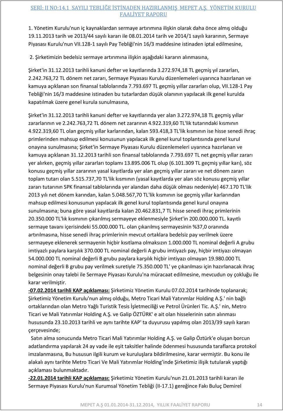 272.974,18 TL geçmiş yıl zararları, 2.242.763,72 TL dönem net zararı, Sermaye Piyasası Kurulu düzenlemeleri uyarınca hazırlanan ve kamuya açıklanan son finansal tablolarında 7.793.