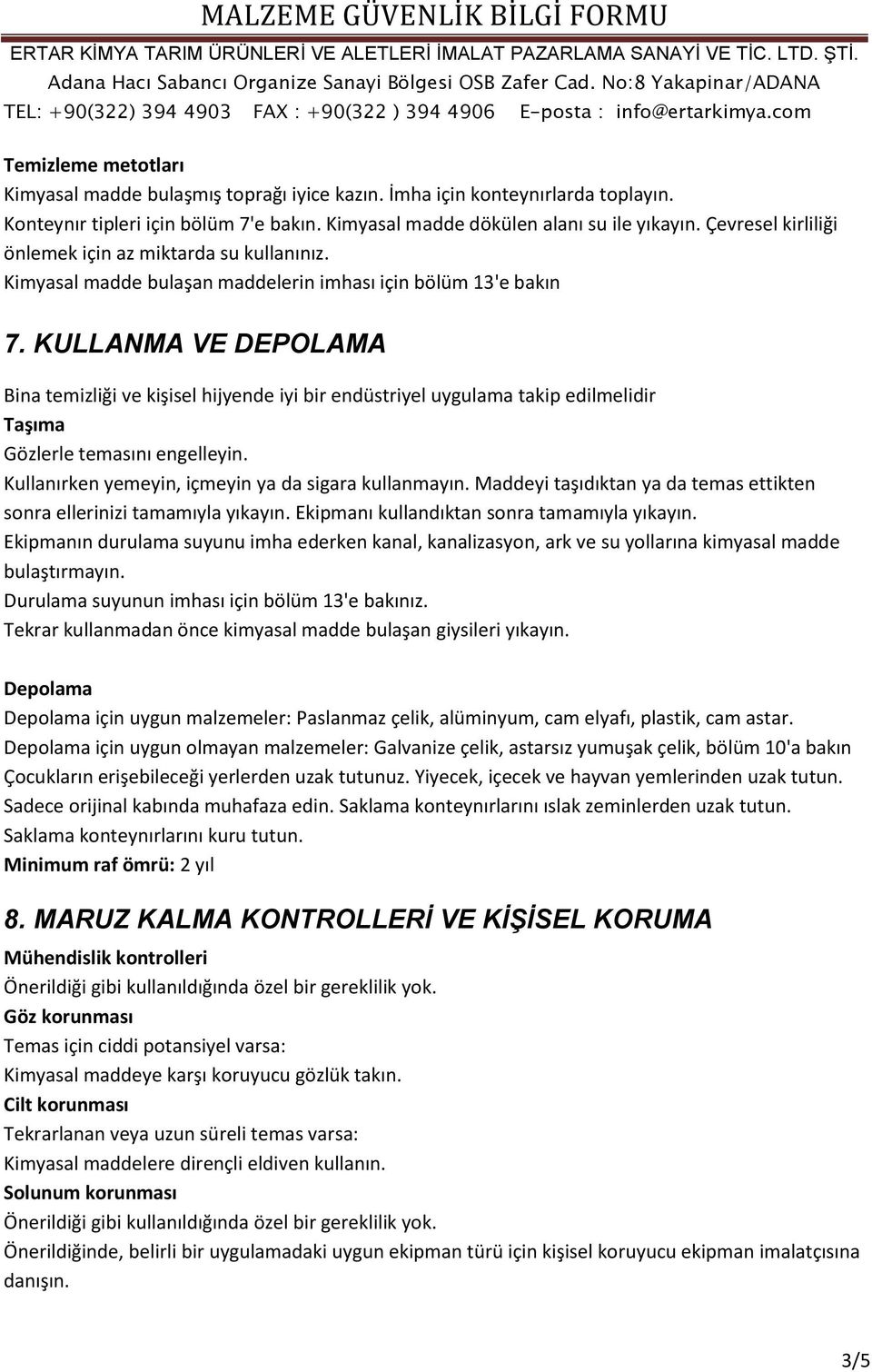 KULLANMA VE DEPOLAMA Bina temizliği ve kişisel hijyende iyi bir endüstriyel uygulama takip edilmelidir Taşıma Gözlerle temasını engelleyin. Kullanırken yemeyin, içmeyin ya da sigara kullanmayın.