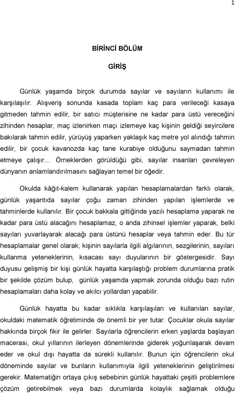 geldiği seyircilere bakılarak tahmin edilir, yürüyüģ yaparken yaklaģık kaç metre yol alındığı tahmin edilir, bir çocuk kavanozda kaç tane kurabiye olduğunu saymadan tahmin etmeye çalıģır Örneklerden