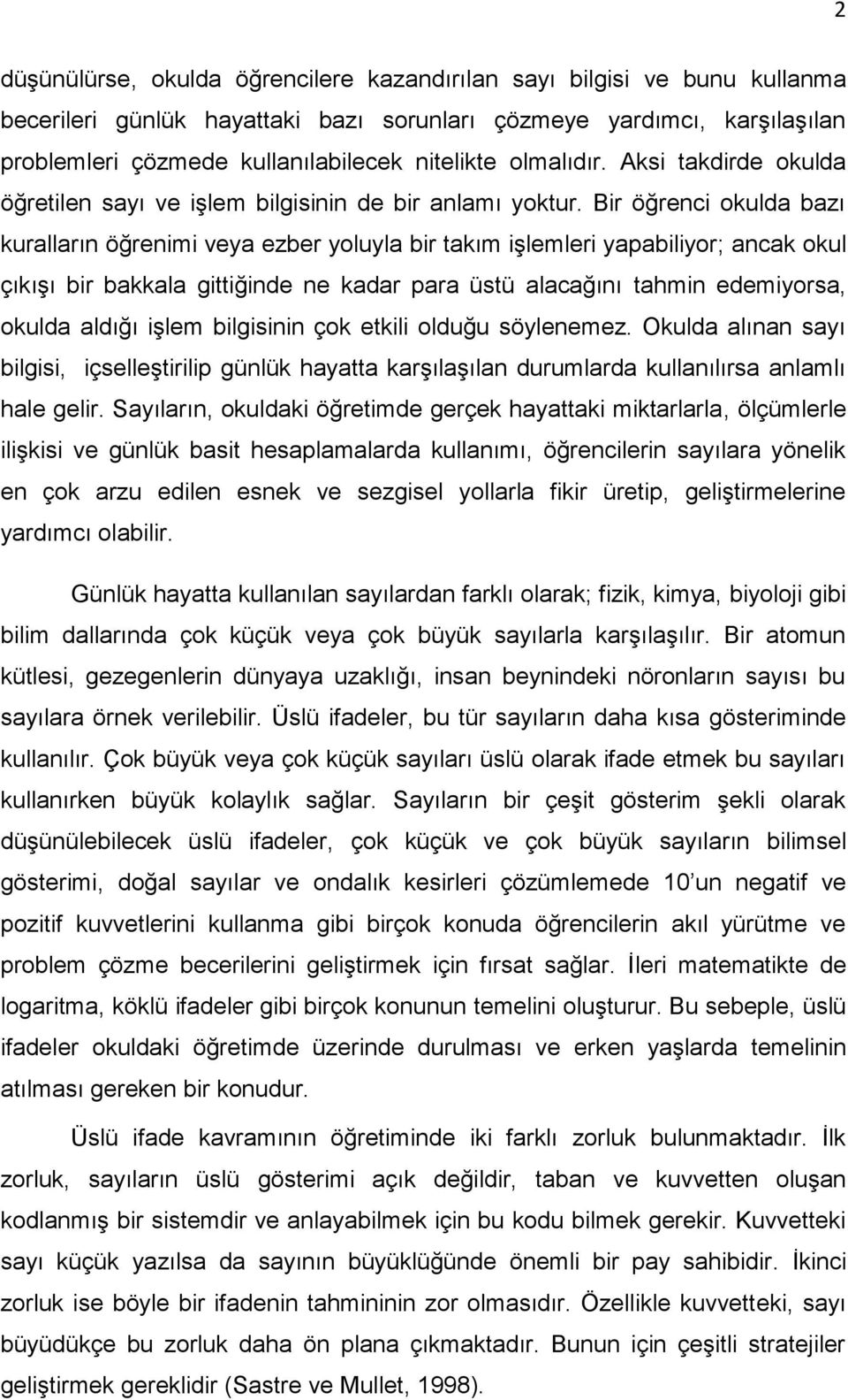 Bir öğrenci okulda bazı kuralların öğrenimi veya ezber yoluyla bir takım iģlemleri yapabiliyor; ancak okul çıkıģı bir bakkala gittiğinde ne kadar para üstü alacağını tahmin edemiyorsa, okulda aldığı