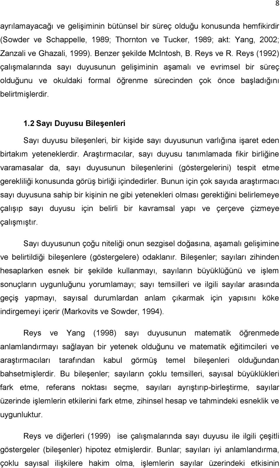 Reys (1992) çalıģmalarında sayı duyusunun geliģiminin aģamalı ve evrimsel bir süreç olduğunu ve okuldaki formal öğrenme sürecinden çok önce baģladığını belirtmiģlerdir. 1.