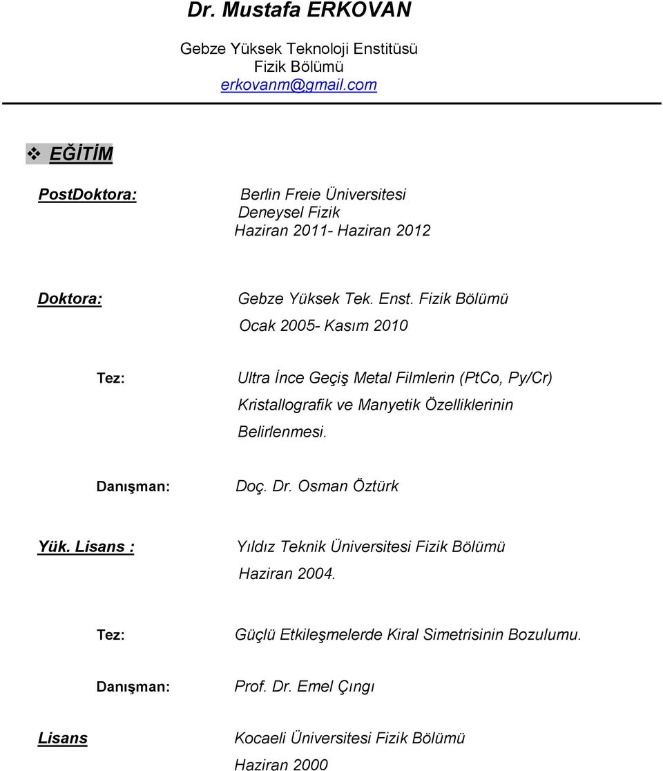 Fizik Bölümü Ocak 2005- Kasım 2010 Tez: Ultra Đnce Geçiş Metal Filmlerin (PtCo, Py/Cr) Kristallografik ve Manyetik Özelliklerinin Belirlenmesi.