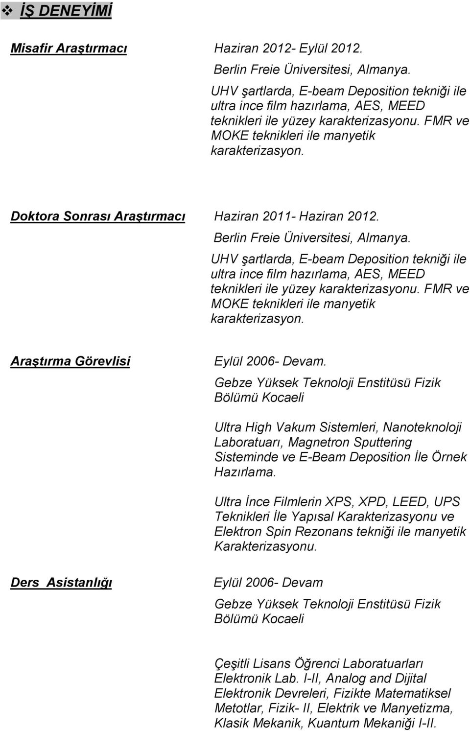 Doktora Sonrası Araştırmacı Haziran 2011- Haziran 2012. Berlin Freie Üniversitesi, Almanya.  Araştırma Görevlisi Eylül 2006- Devam.