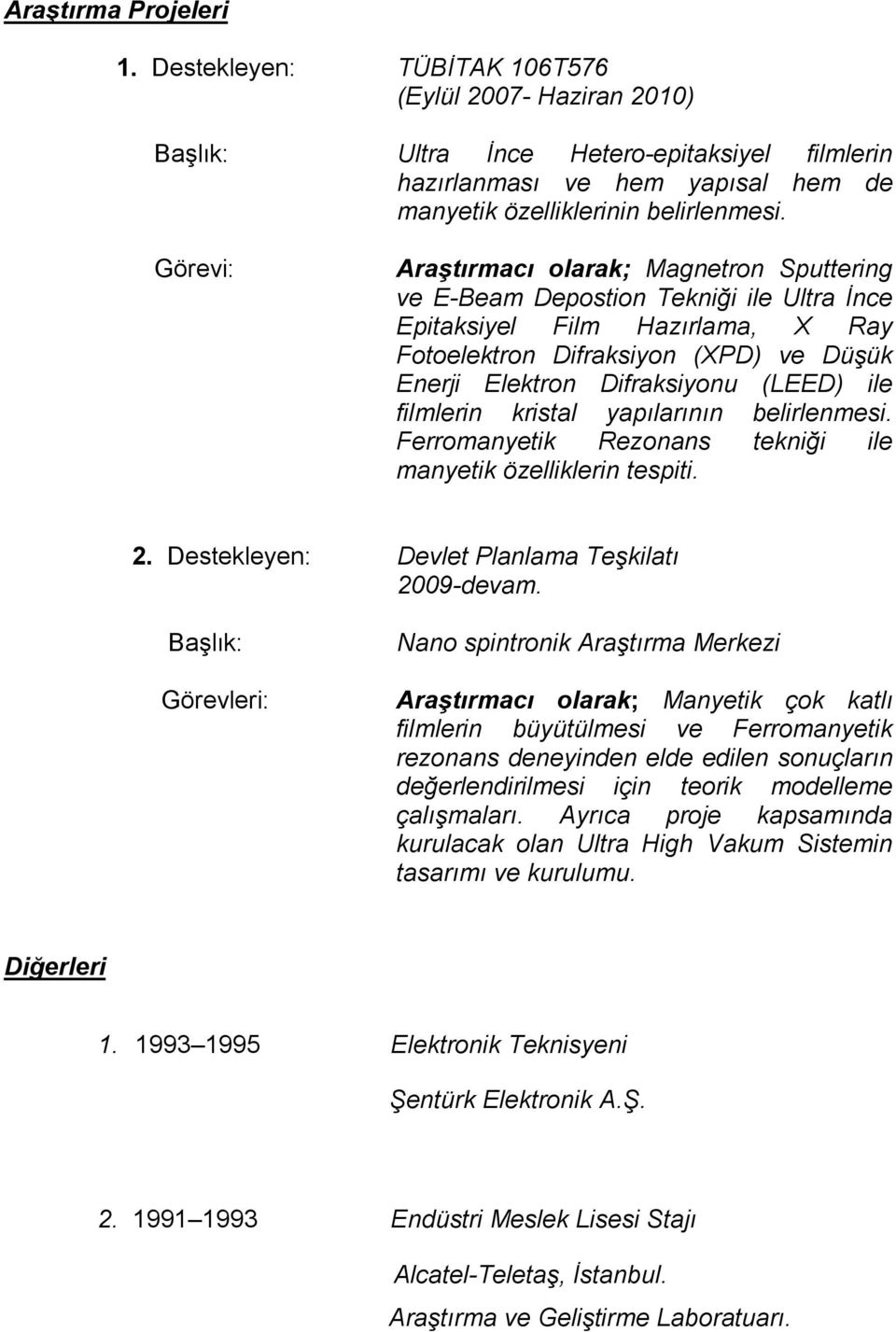 (LEED) ile filmlerin kristal yapılarının belirlenmesi. Ferromanyetik Rezonans tekniği ile manyetik özelliklerin tespiti. 2. Destekleyen: Devlet Planlama Teşkilatı 2009-devam.