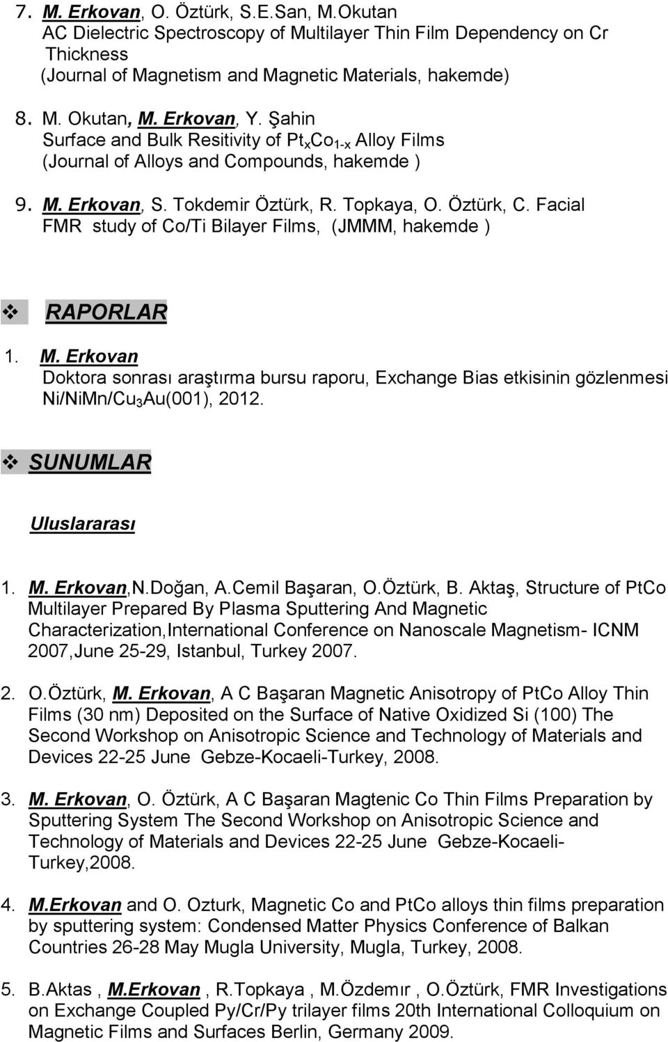 Facial FMR study of Co/Ti Bilayer Films, (JMMM, hakemde ) RAPORLAR 1. M. Erkovan Doktora sonrası araştırma bursu raporu, Exchange Bias etkisinin gözlenmesi Ni/NiMn/Cu 3 Au(001), 2012.