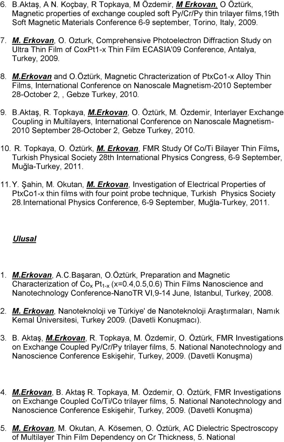 7. M. Erkovan, O. Ozturk, Comprehensive Photoelectron Diffraction Study on Ultra Thin Film of CoxPt1-x Thin Film ECASIA'09 Conference, Antalya, Turkey, 2009. 8. M.Erkovan and O.