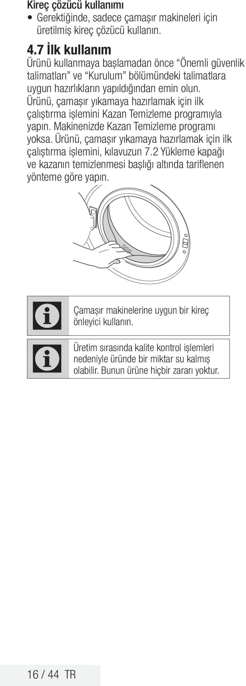 Ürünü, çamaşır yıkamaya hazırlamak için ilk çalıştırma işlemini Kazan Temizleme programıyla yapın. Makinenizde Kazan Temizleme programı yoksa.