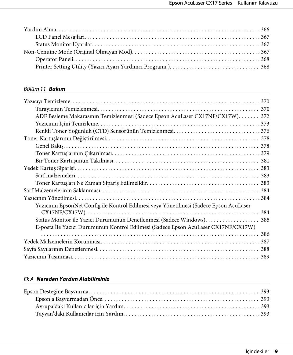 ...... 370 ADF Besleme Makarasının Temizlenmesi (Sadece Epson AcuLaser CX17NF/CX17W)... 372 Yazıcının İçini Temizleme... 373 Renkli Toner Yoğunluk (CTD) Sensörünün Temizlenmesi.