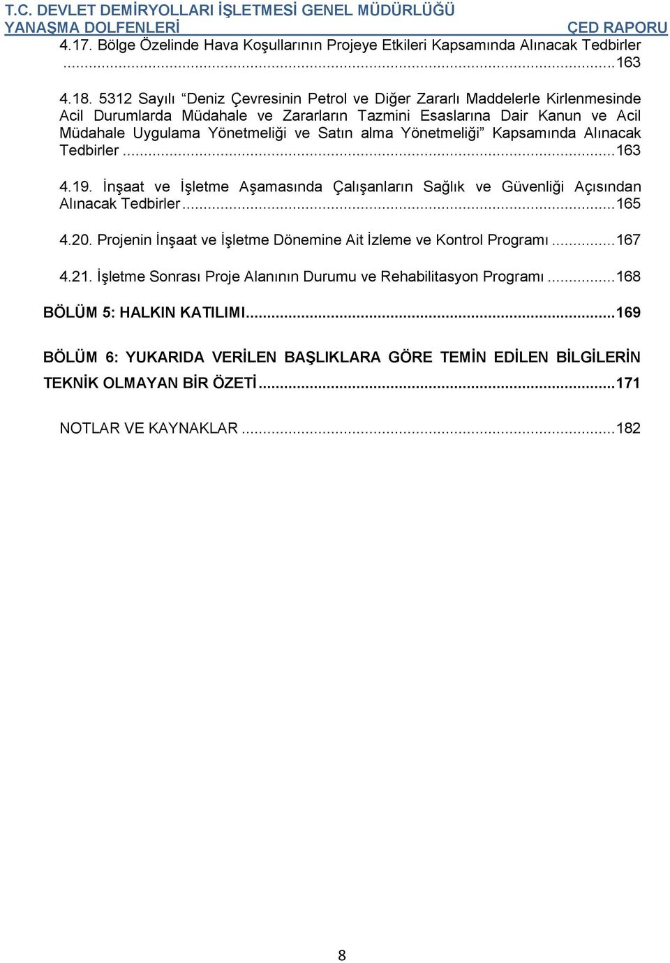 Satın alma Yönetmeliği Kapsamında Alınacak Tedbirler... 163 4.19. İnşaat ve İşletme Aşamasında Çalışanların Sağlık ve Güvenliği Açısından Alınacak Tedbirler... 165 4.20.