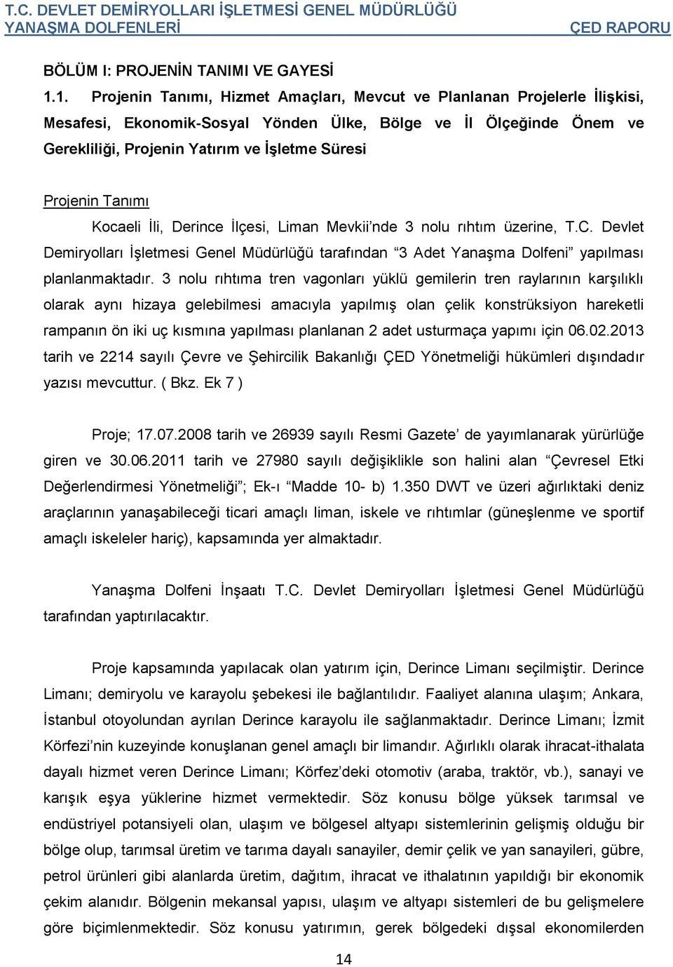 Projenin Tanımı Kocaeli İli, Derince İlçesi, Liman Mevkii nde 3 nolu rıhtım üzerine, T.C. Devlet Demiryolları İşletmesi Genel Müdürlüğü tarafından 3 Adet Yanaşma Dolfeni yapılması planlanmaktadır.