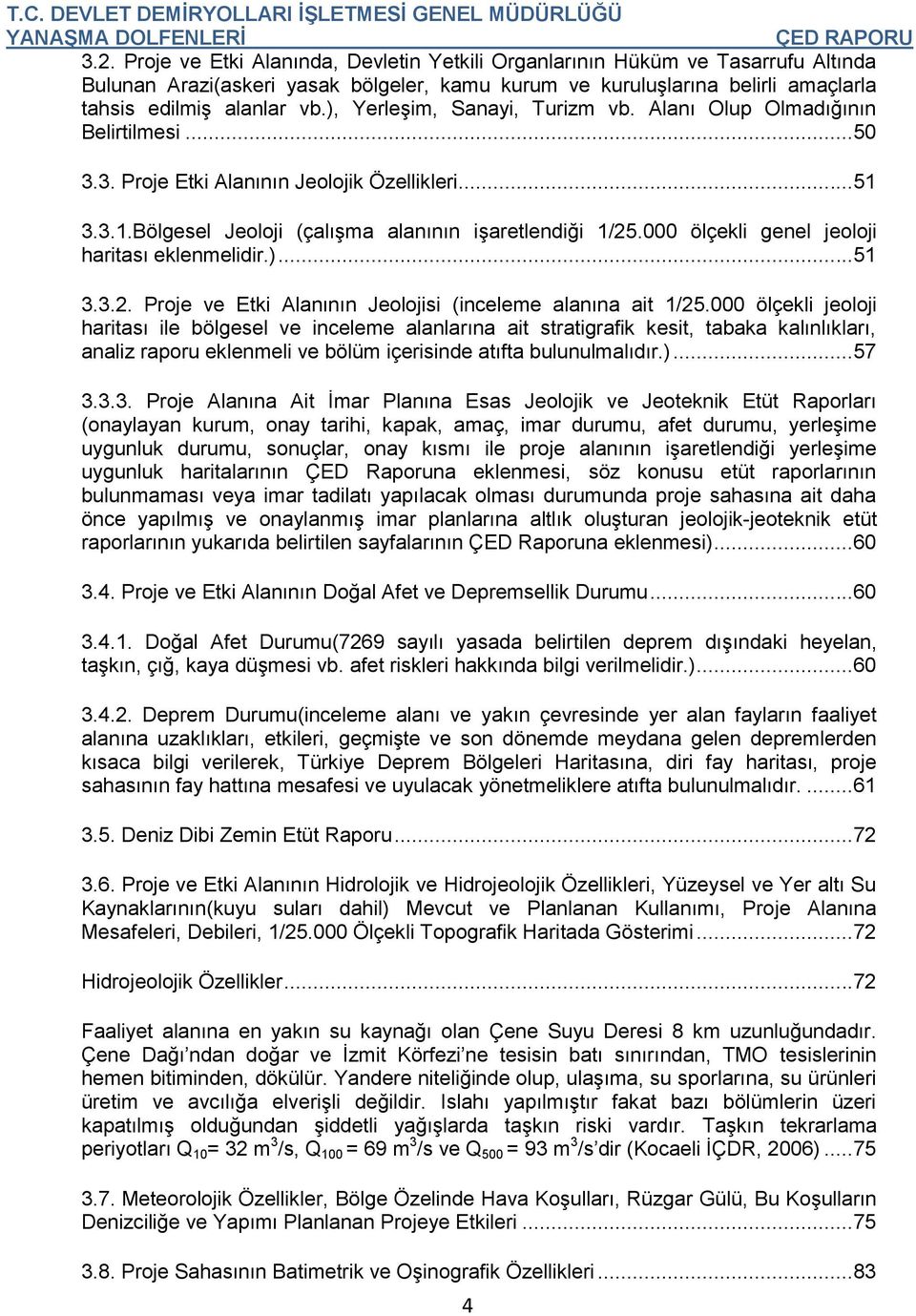 000 ölçekli genel jeoloji haritası eklenmelidir.)...51 3.3.2. Proje ve Etki Alanının Jeolojisi (inceleme alanına ait 1/25.