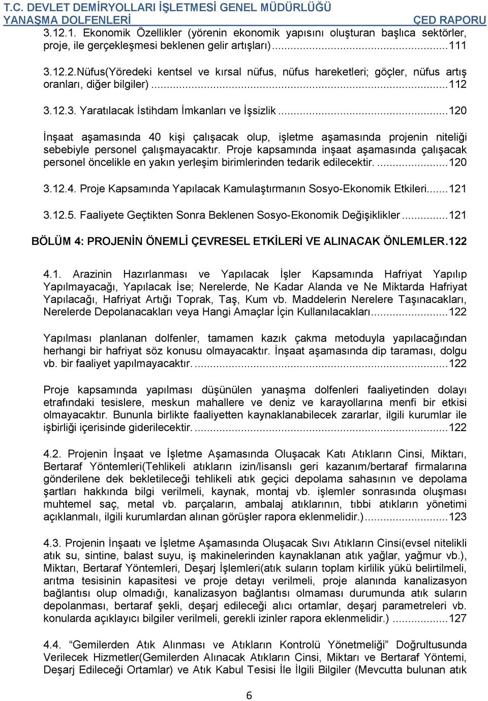 Proje kapsamında inşaat aşamasında çalışacak personel öncelikle en yakın yerleşim birimlerinden tedarik edilecektir.... 120 3.12.4. Proje Kapsamında Yapılacak Kamulaştırmanın Sosyo-Ekonomik Etkileri.