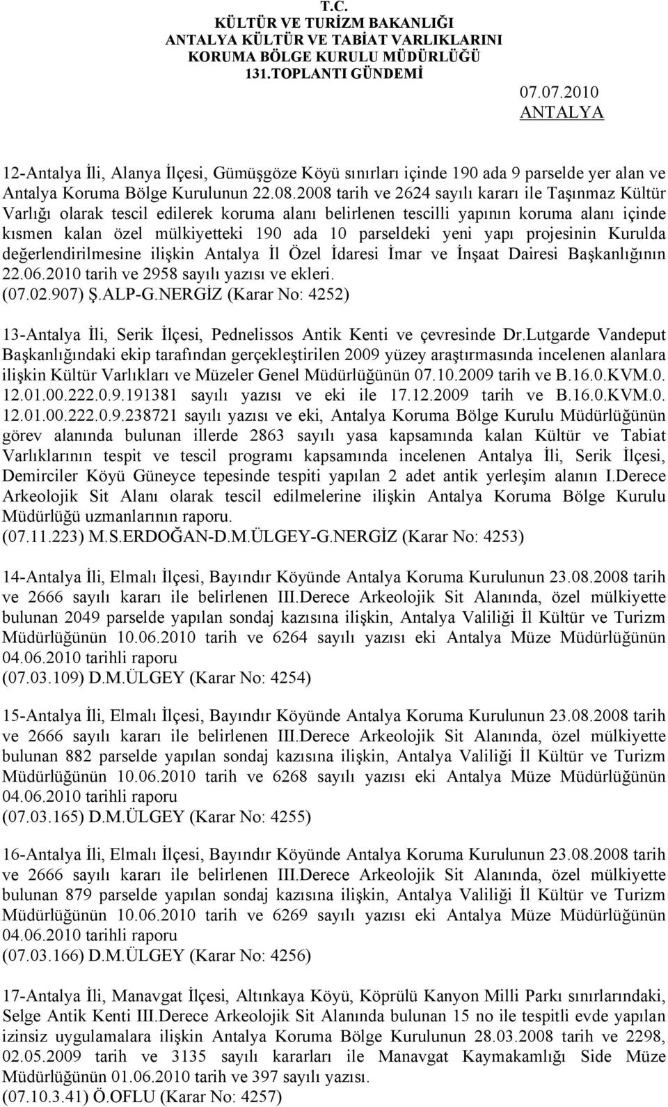 yeni yapı projesinin Kurulda değerlendirilmesine ilişkin Antalya İl Özel İdaresi İmar ve İnşaat Dairesi Başkanlığının 22.06.2010 tarih ve 2958 sayılı yazısı ve ekleri. (07.02.907) Ş.ALP-G.