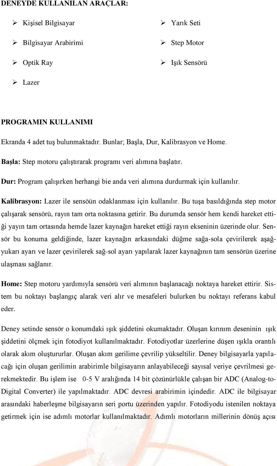 Kalibrasyon: Lazer ile sensöün odaklanması için kullanılır. Bu tuşa basıldığında step motor çalışarak sensörü, rayın tam orta noktasına getirir.