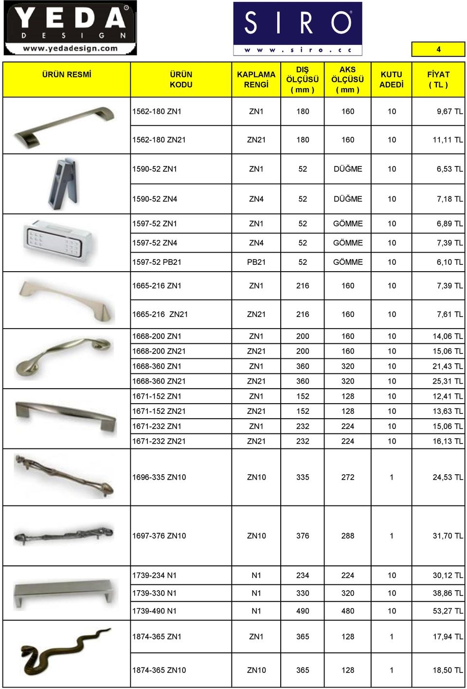 10 15,06 TL 1668-360 ZN1 ZN1 360 320 10 21,43 TL 1668-360 ZN21 ZN21 360 320 10 25,31 TL 1671-152 ZN1 ZN1 152 128 10 12,41 TL 1671-152 ZN21 ZN21 152 128 10 13,63 TL 1671-232 ZN1 ZN1 232 224 10 15,06