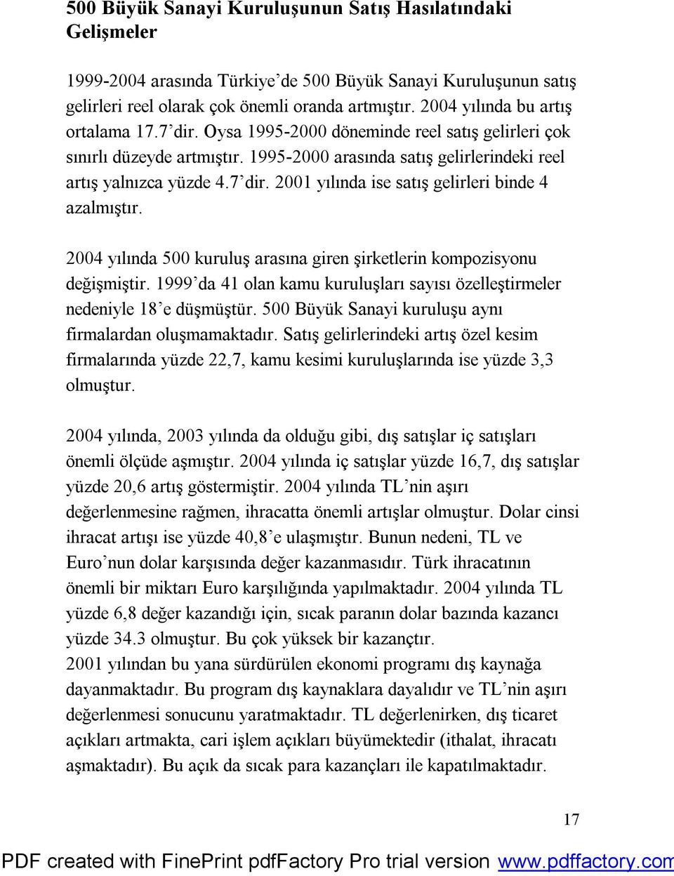 2004 yılında 500 kuruluş arasına giren şirketlerin kompozisyonu değişmiştir. 1999 da 41 olan kamu kuruluşları sayısı özelleştirmeler nedeniyle 18 e düşmüştür.