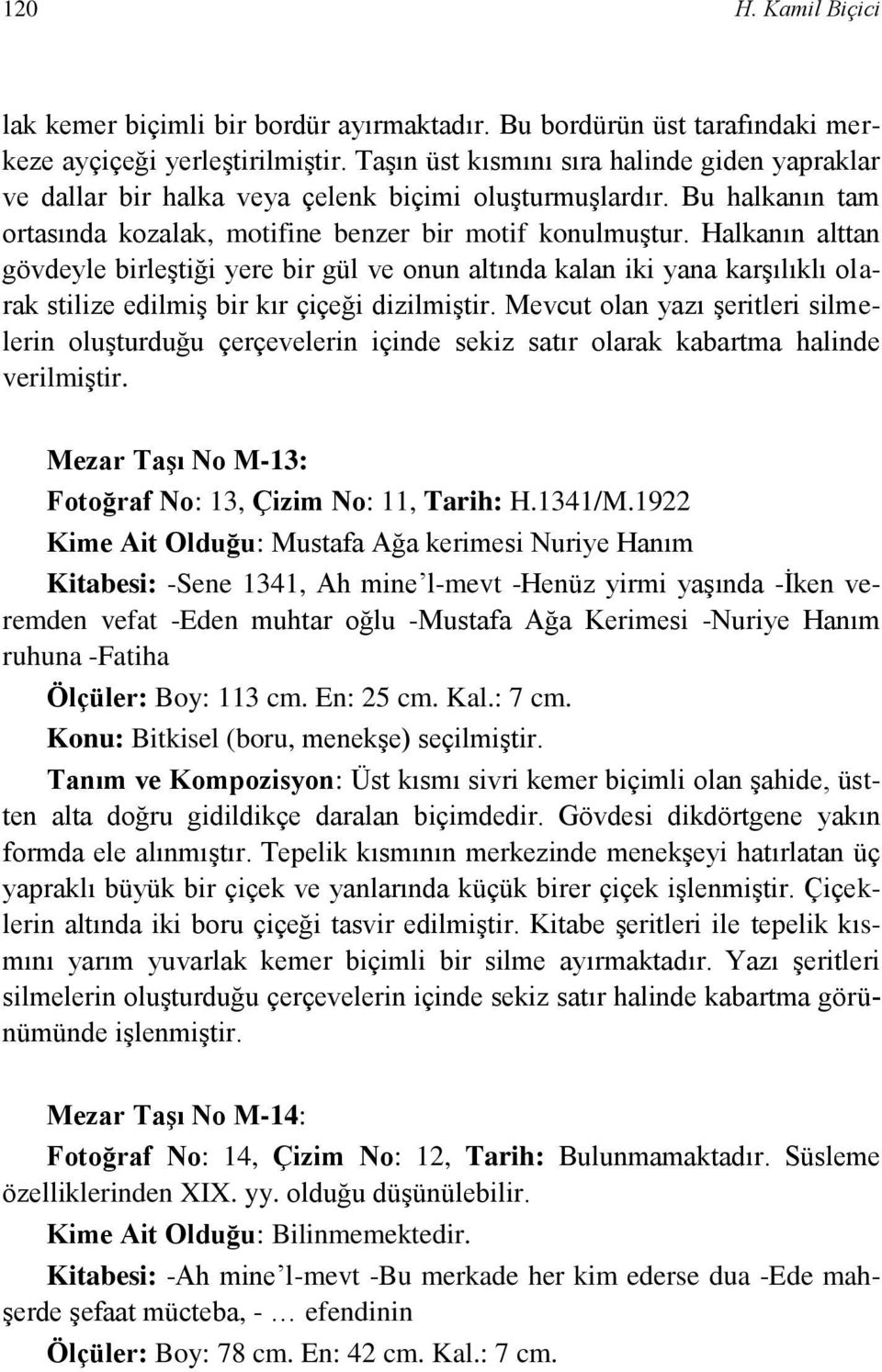 Halkanın alttan gövdeyle birleştiği yere bir gül ve onun altında kalan iki yana karşılıklı olarak stilize edilmiş bir kır çiçeği dizilmiştir.