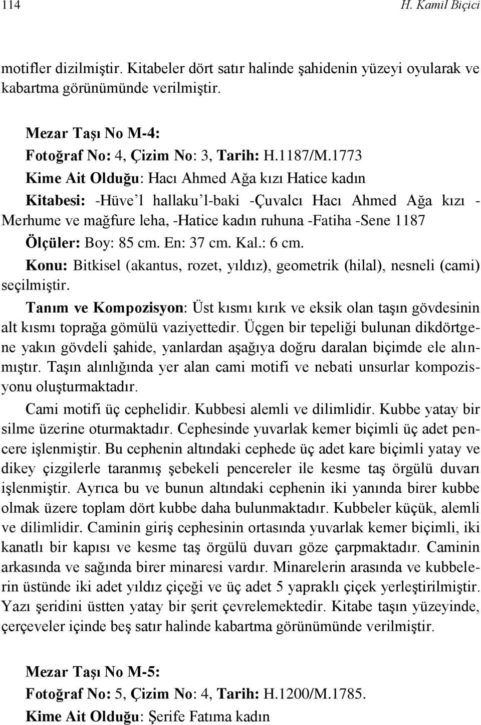 85 cm. En: 37 cm. Kal.: 6 cm. Konu: Bitkisel (akantus, rozet, yıldız), geometrik (hilal), nesneli (cami) seçilmiştir.