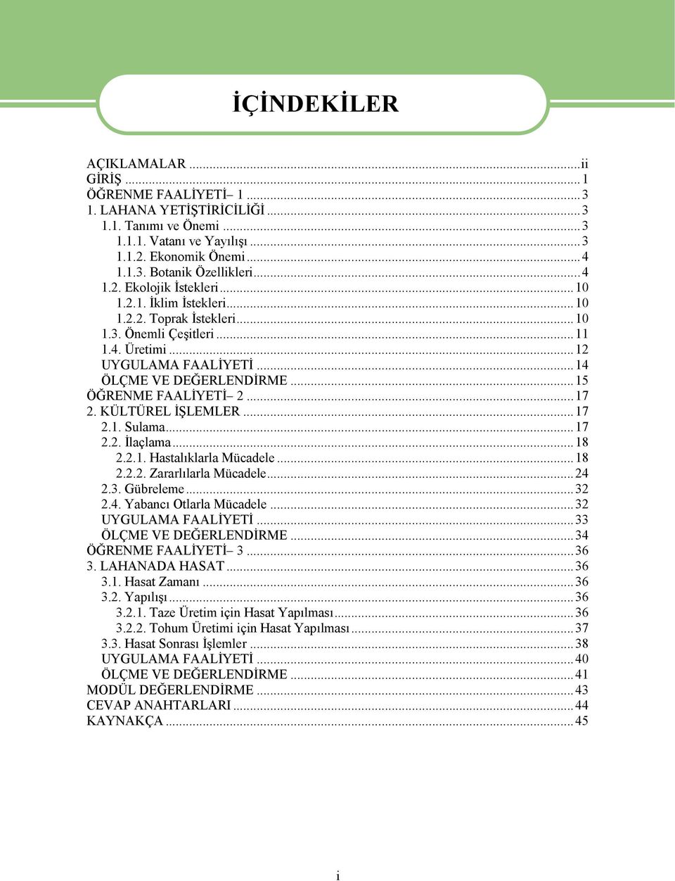 ..15 ÖĞRENME FAALİYETİ 2...17 2. KÜLTÜREL İŞLEMLER...17 2.1. Sulama...17 2.2. İlaçlama...18 2.2.1. Hastalıklarla Mücadele...18 2.2.2. Zararlılarla Mücadele...24 2.3. Gübreleme...32 2.4. Yabancı Otlarla Mücadele.