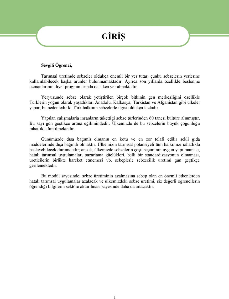 Yeryüzünde sebze olarak yetiştirilen birçok bitkinin gen merkezliğini özellikle Türklerin yoğun olarak yaşadıkları Anadolu, Kafkasya, Türkistan ve Afganistan gibi ülkeler yapar; bu nedenledir ki Türk