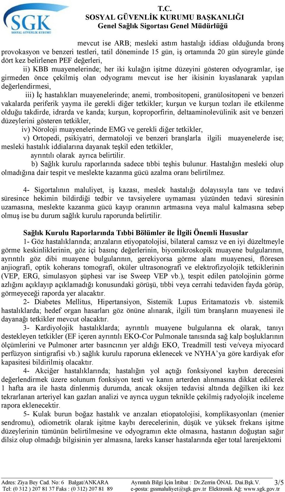 muayenelerinde; anemi, trombositopeni, granülositopeni ve benzeri vakalarda periferik yayma ile gerekli diğer tetkikler; kurşun ve kurşun tozları ile etkilenme olduğu takdirde, idrarda ve kanda;