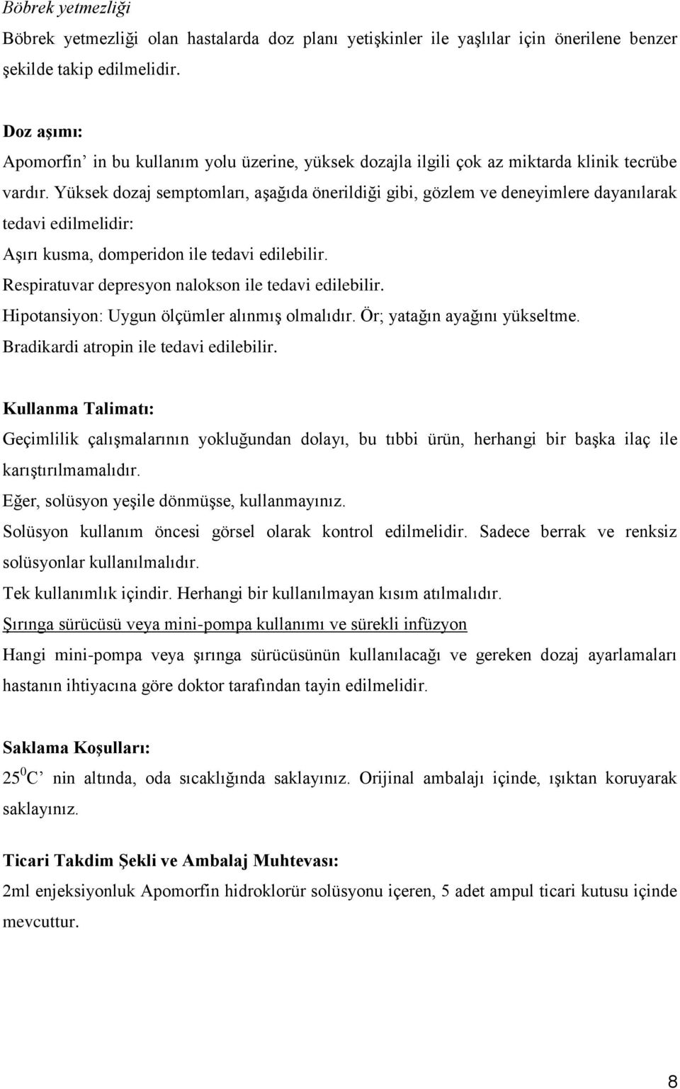 Yüksek dozaj semptomları, aģağıda önerildiği gibi, gözlem ve deneyimlere dayanılarak tedavi edilmelidir: AĢırı kusma, domperidon ile tedavi edilebilir.