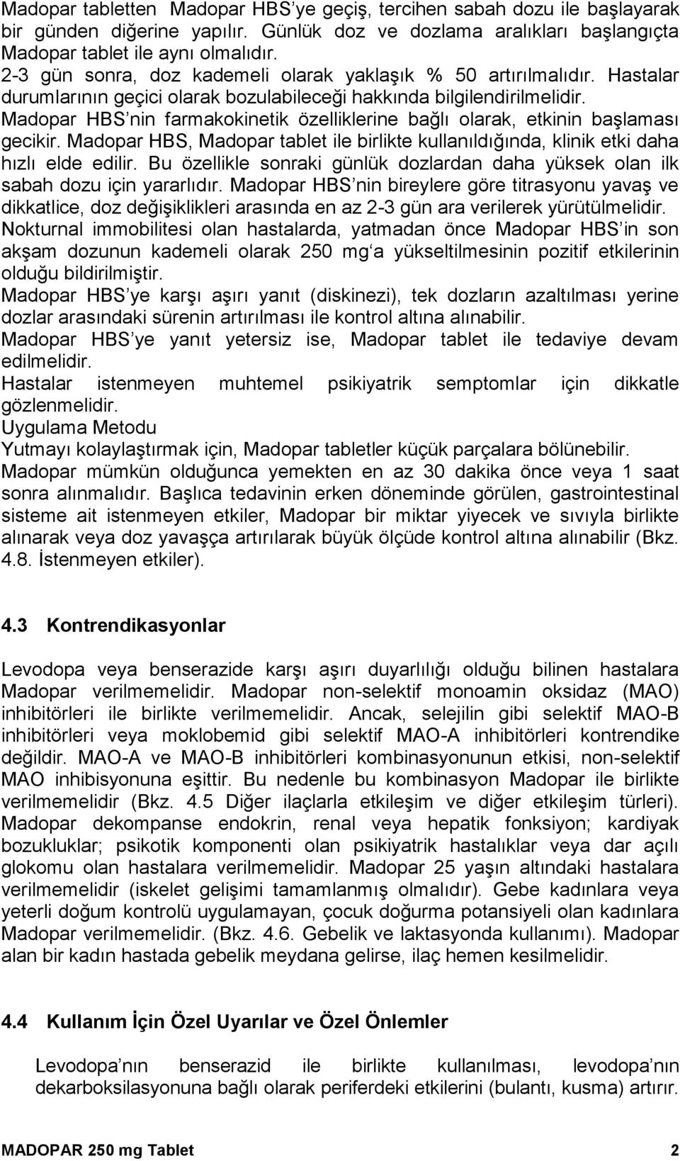 Madopar HBS nin farmakokinetik özelliklerine bağlı olarak, etkinin başlaması gecikir. Madopar HBS, Madopar tablet ile birlikte kullanıldığında, klinik etki daha hızlı elde edilir.