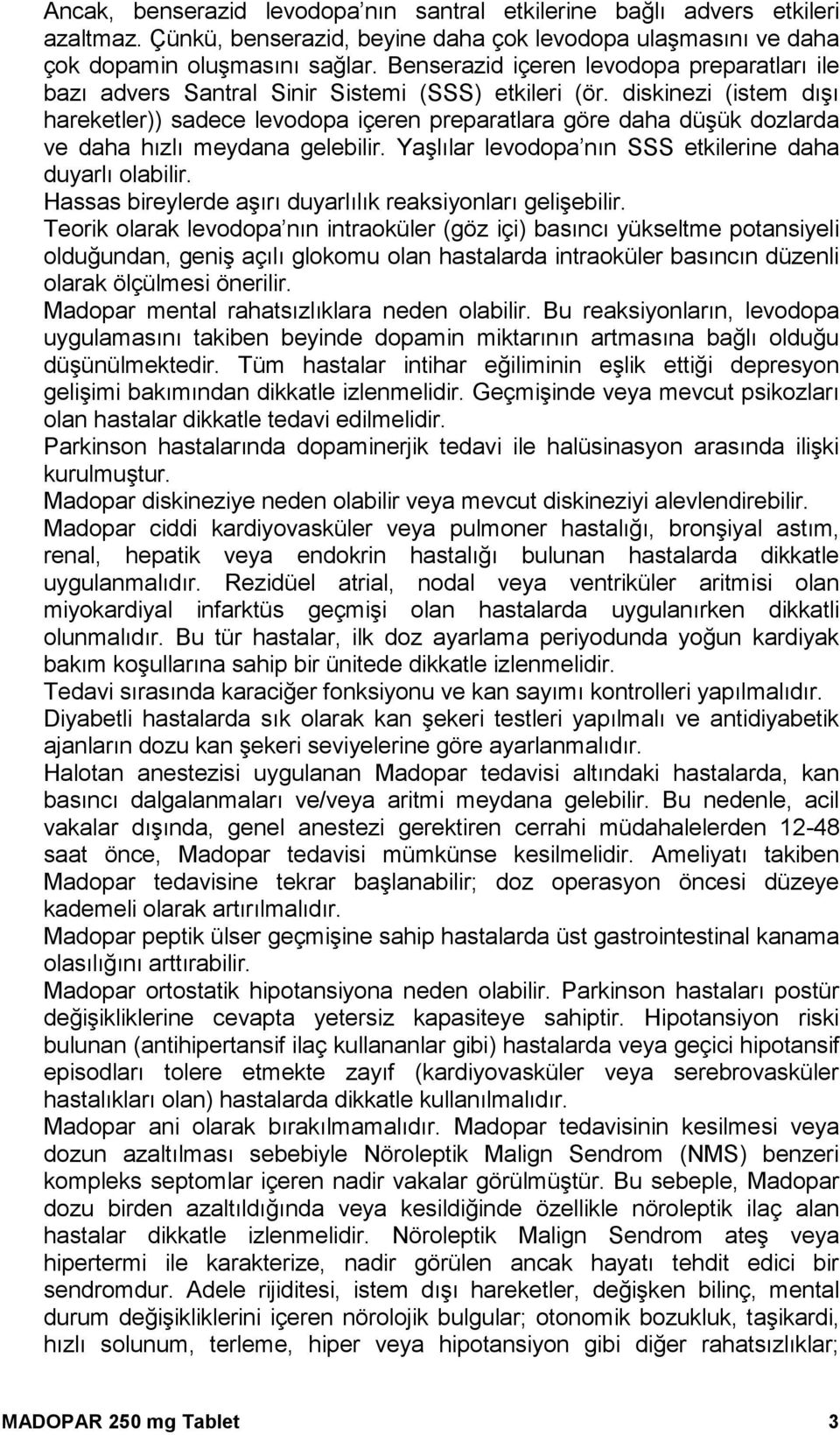 diskinezi (istem dışı hareketler)) sadece levodopa içeren preparatlara göre daha düşük dozlarda ve daha hızlı meydana gelebilir. Yaşlılar levodopa nın SSS etkilerine daha duyarlı olabilir.