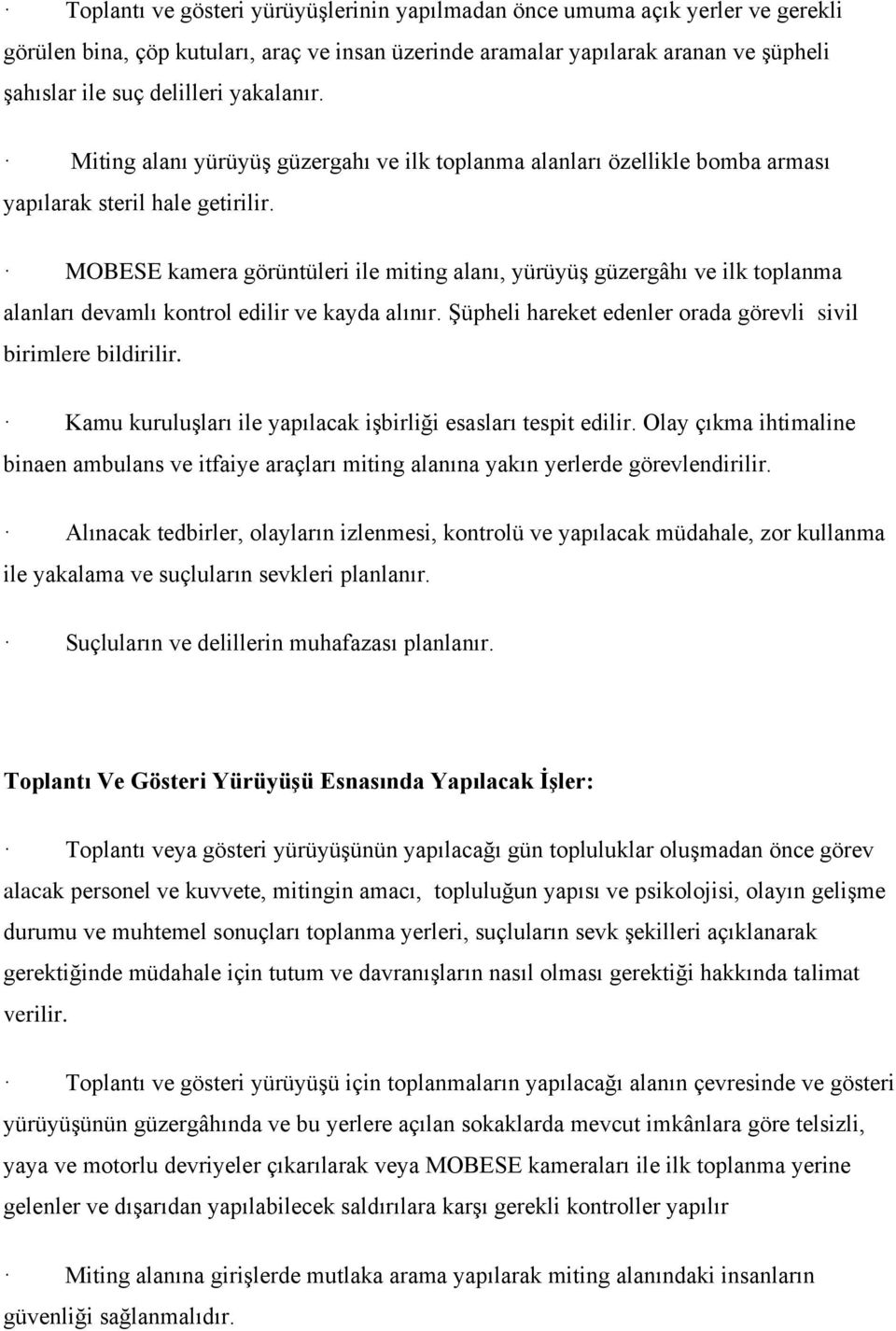 MOBESE kamera görüntüleri ile miting alanı, yürüyüş güzergâhı ve ilk toplanma alanları devamlı kontrol edilir ve kayda alınır. Şüpheli hareket edenler orada görevli sivil birimlere bildirilir.