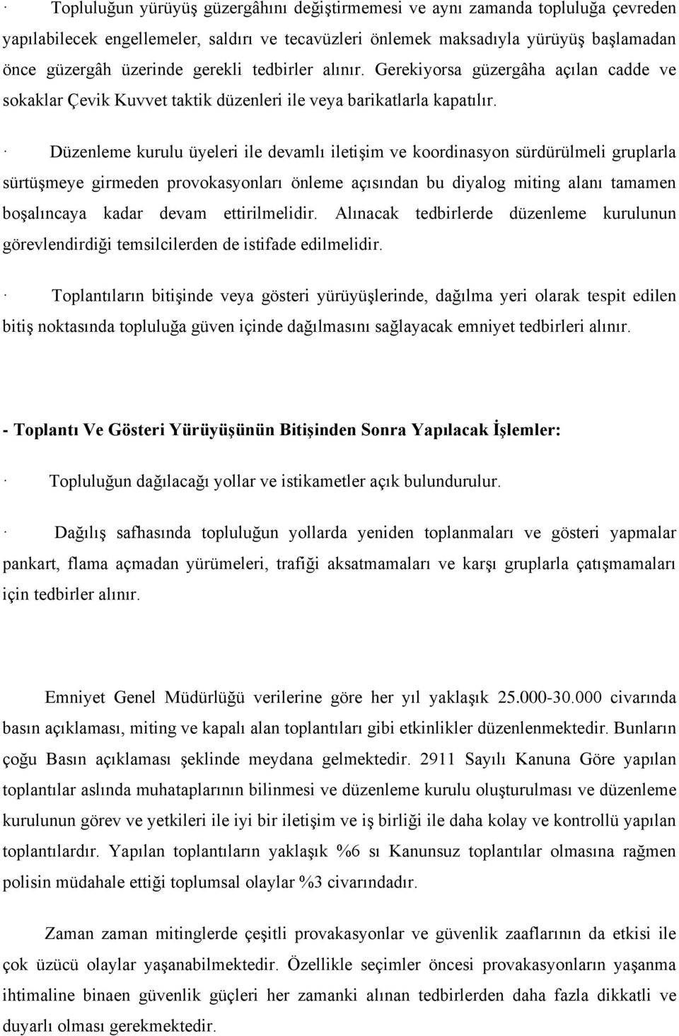 Düzenleme kurulu üyeleri ile devamlı iletişim ve koordinasyon sürdürülmeli gruplarla sürtüşmeye girmeden provokasyonları önleme açısından bu diyalog miting alanı tamamen boşalıncaya kadar devam